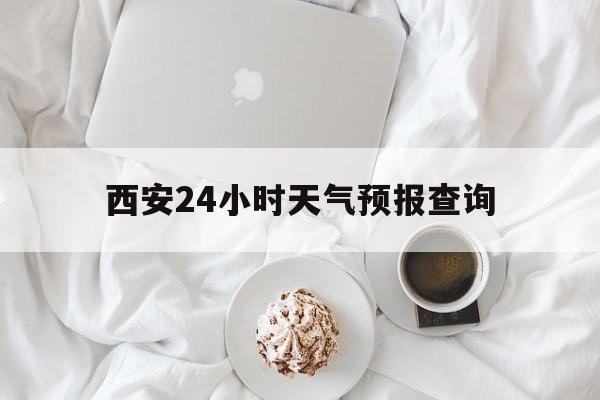 玉溪最新西安24小时天气预报查询方法分析(最方便真实的玉溪西安预报15天查询最新消息方法)