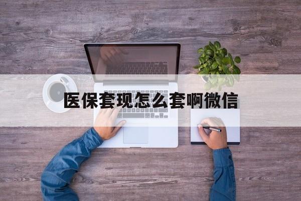 玉溪最新医保套现怎么套啊微信方法分析(最方便真实的玉溪医保怎么套现有什么危害方法)