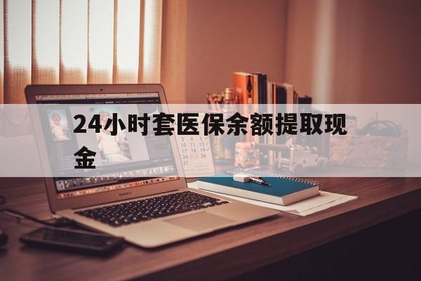 玉溪最新24小时套医保余额提取现金方法分析(最方便真实的玉溪医保套现是怎么操作的方法)