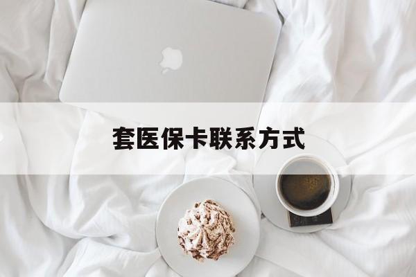 玉溪最新套医保卡联系方式方法分析(最方便真实的玉溪套医保卡联系方式怎么写方法)