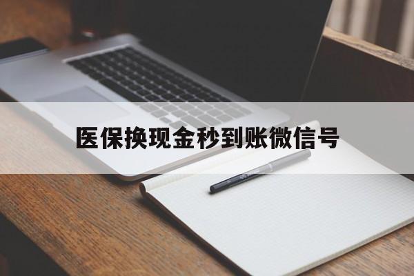 玉溪最新医保换现金秒到账微信号方法分析(最方便真实的玉溪医保换现金秒到账微信号是真的吗方法)