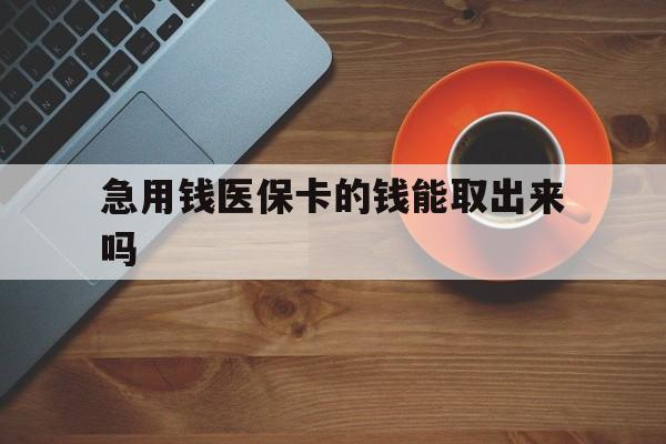 玉溪最新急用钱医保卡的钱能取出来吗方法分析(最方便真实的玉溪医保卡钱可以怎么用方法)